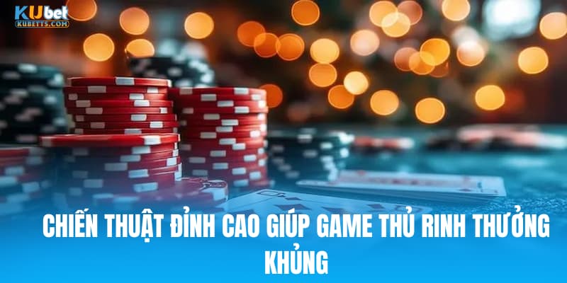 Chiến thuật đỉnh cao giúp game thủ rinh thưởng khủng