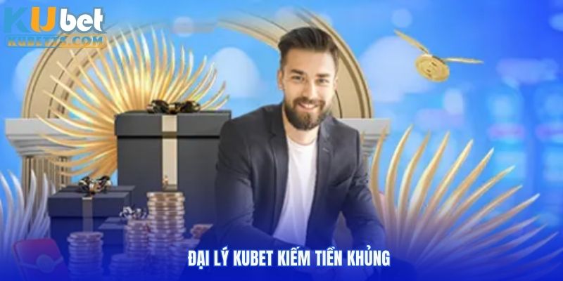 Đại lý KUBET kiếm tiền khủng