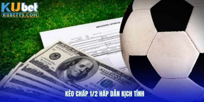 Kèo chấp 1/2 hấp dẫn kịch tính