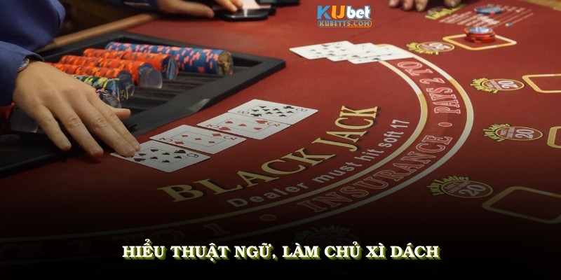 Hiểu thuật ngữ, làm chủ Xì dách