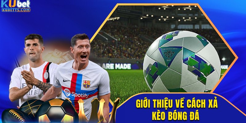 Kinh nghiệm xả kèo là gì?