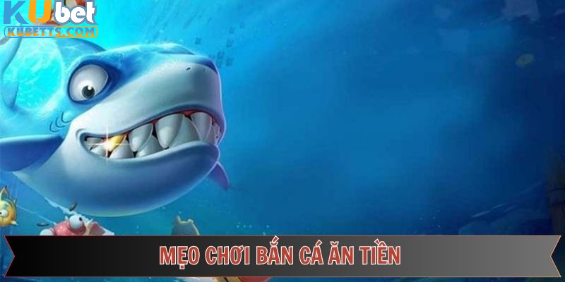 Mẹo bắn cá ăn tiền hiệu quả được nhiều ngư thủ áp dụng