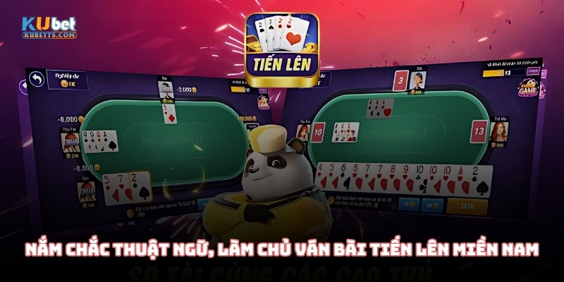 Nắm chắc thuật ngữ, làm chủ ván bài Tiến lên miền Nam