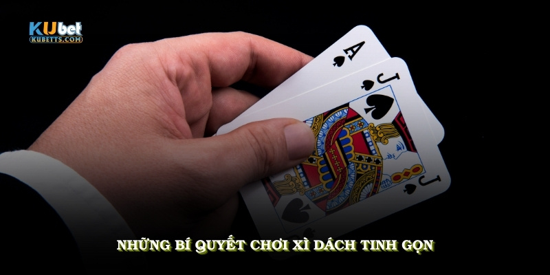 Những bí quyết chơi xì dách tinh gọn, dễ ứng dụng, được nhiều cao thủ KUBET đề xuất