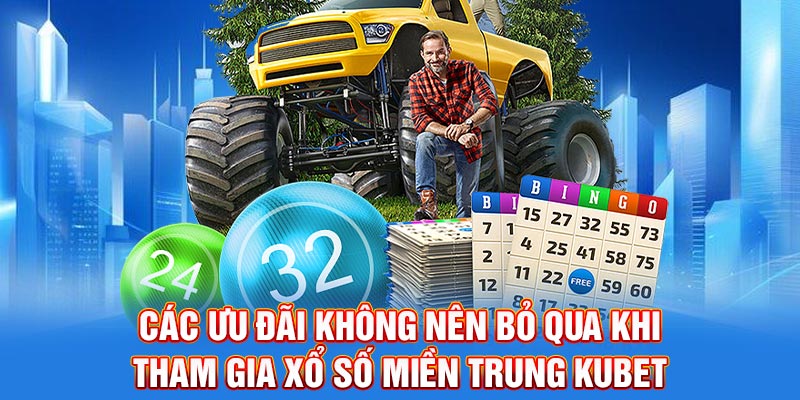 Các ưu đãi không nên bỏ qua khi tham gia xổ số miền trung KUBET