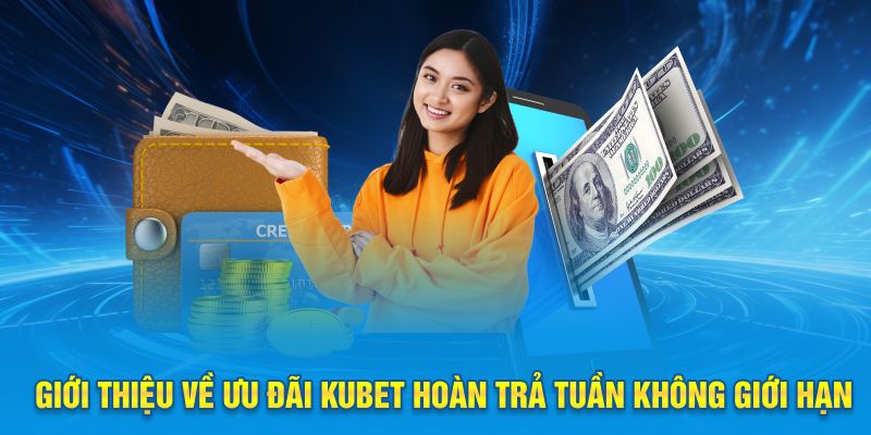 Giới thiệu về ưu đãi KUBET hoàn trả tuần không giới hạn