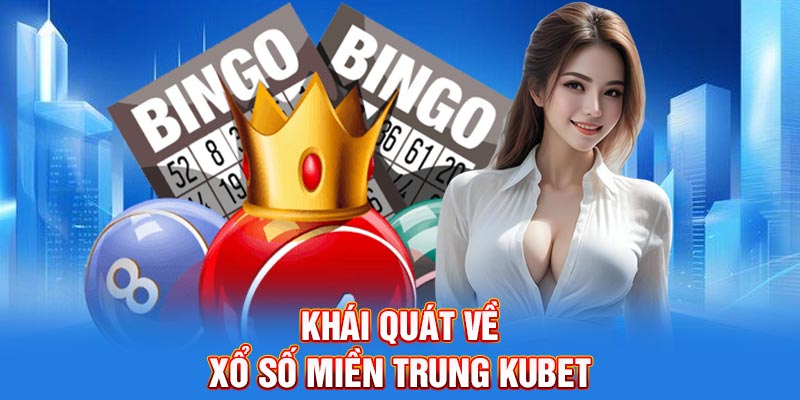 Khái quát về xổ số miền trung KUBET