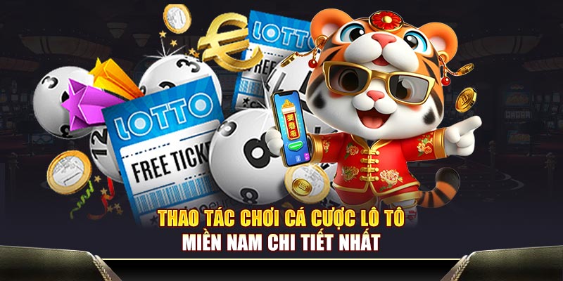Thao tác chơi cá cược Lô tô miền Nam chi tiết nhất